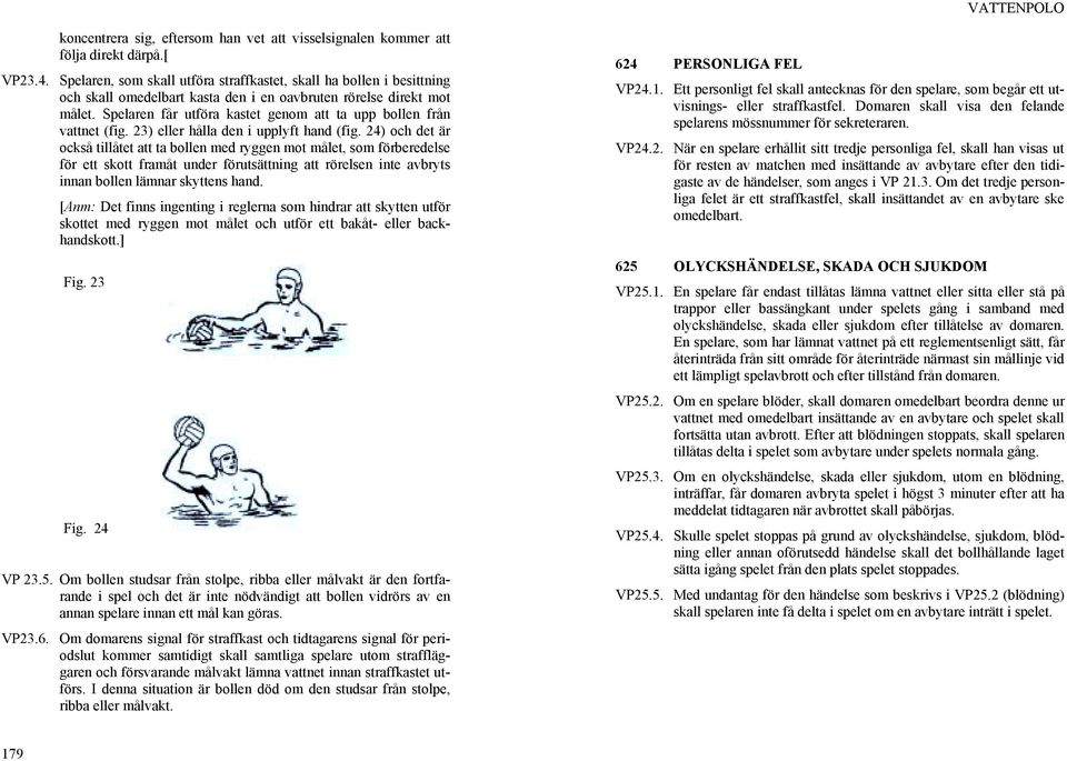 Spelaren får utföra kastet genom att ta upp bollen från vattnet (fig. 23) eller hålla den i upplyft hand (fig.