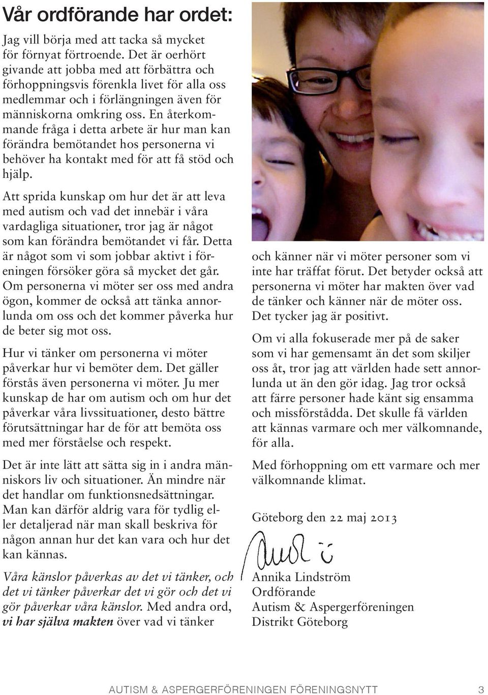 En återkommande fråga i detta arbete är hur man kan förändra bemötandet hos personerna vi behöver ha kontakt med för att få stöd och hjälp.