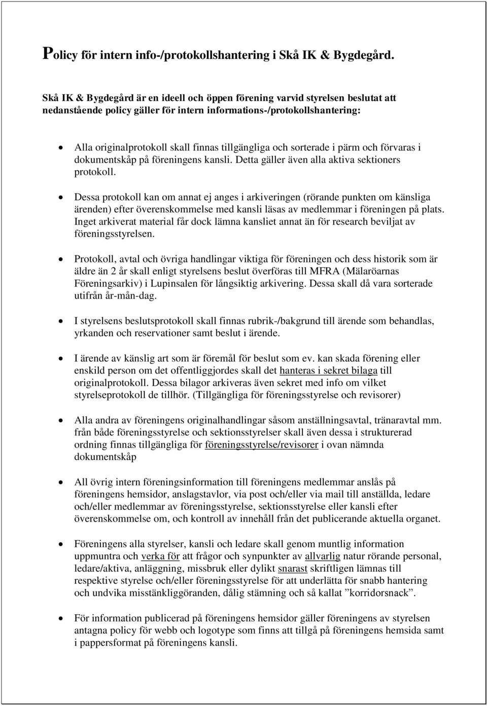 tillgängliga och sorterade i pärm och förvaras i dokumentskåp på föreningens kansli. Detta gäller även alla aktiva sektioners protokoll.