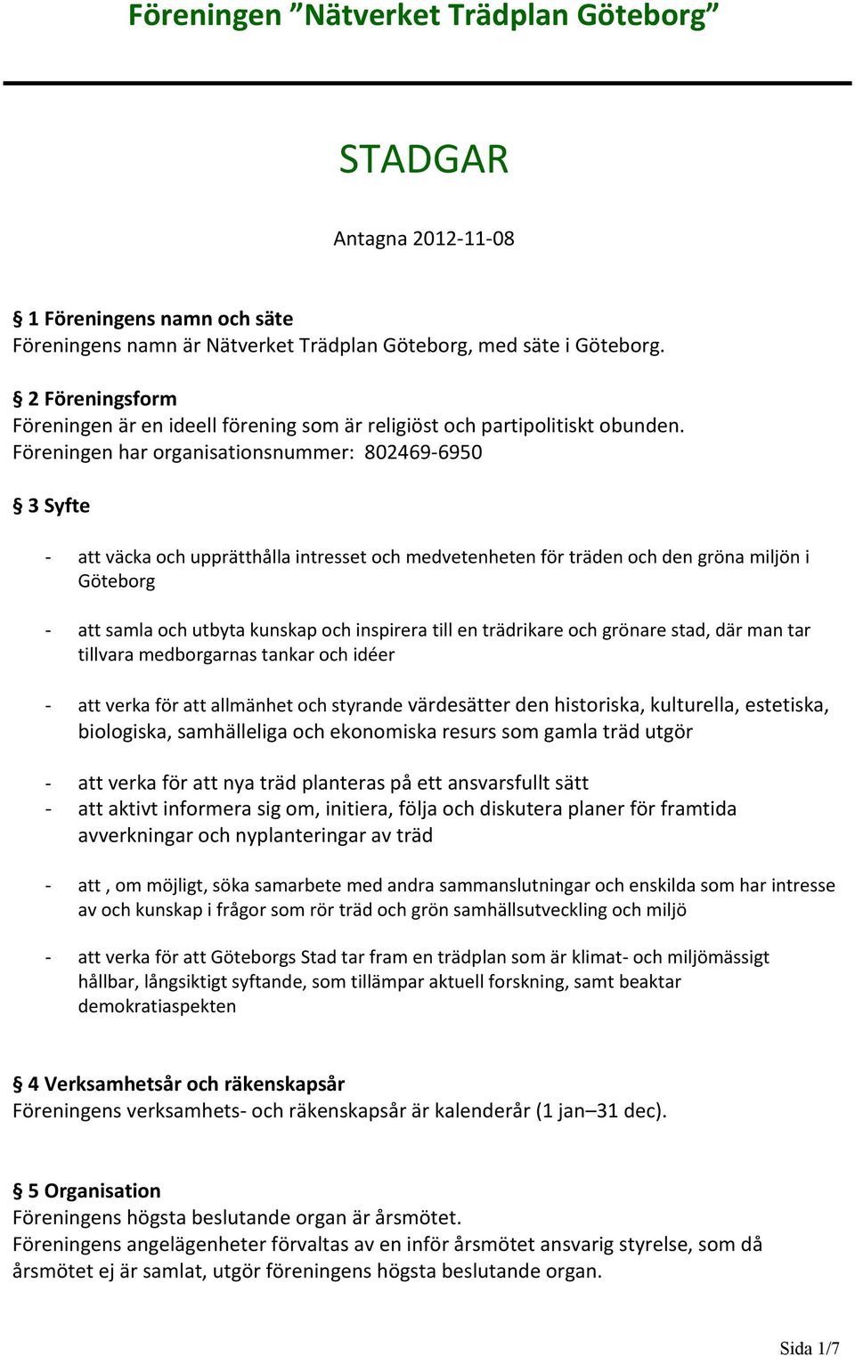 Föreningen har organisationsnummer: 8024696950 3 Syfte att väcka och upprätthålla intresset och medvetenheten för träden och den gröna miljön i Göteborg att samla och utbyta kunskap och inspirera