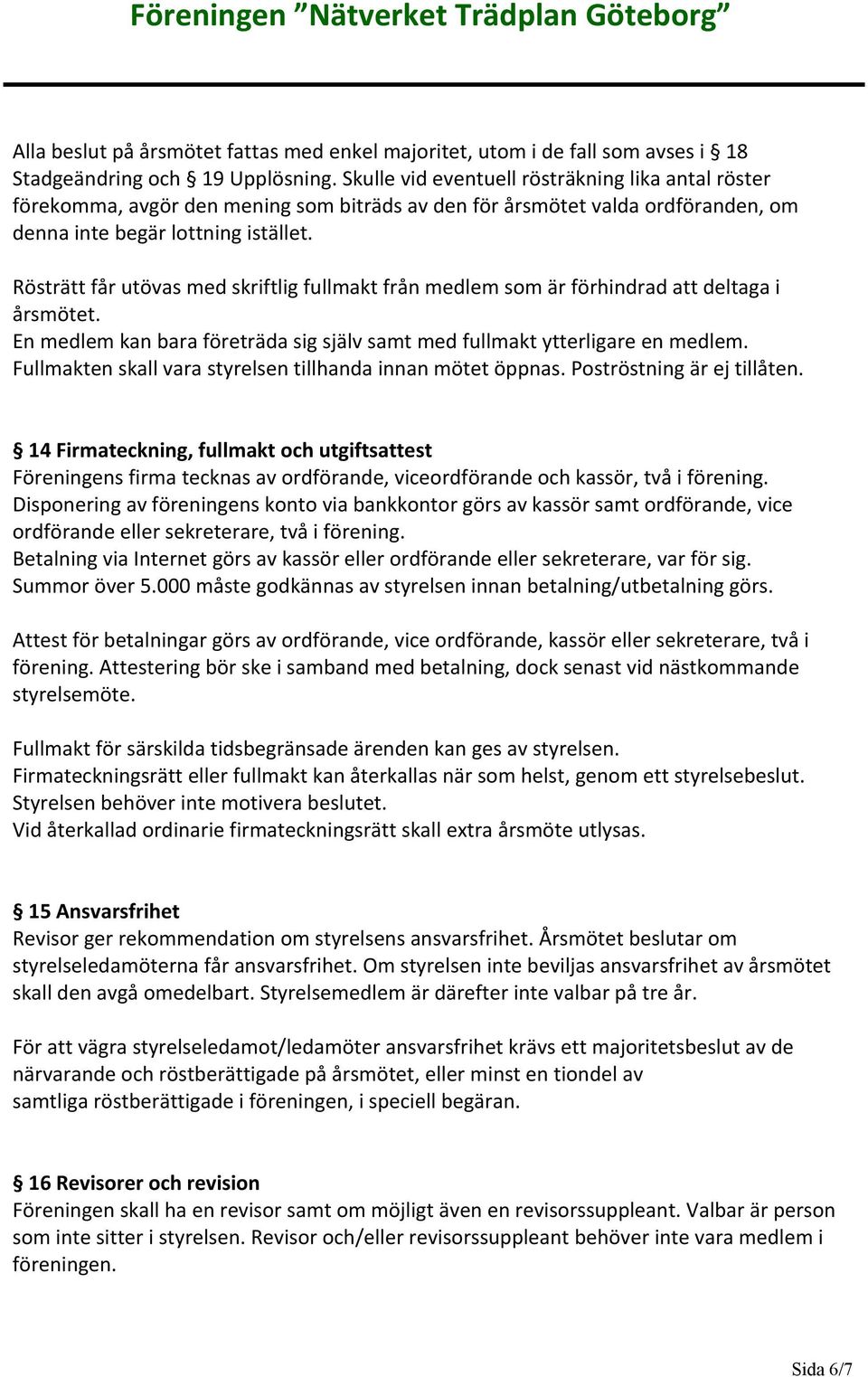 Rösträtt får utövas med skriftlig fullmakt från medlem som är förhindrad att deltaga i årsmötet. En medlem kan bara företräda sig själv samt med fullmakt ytterligare en medlem.