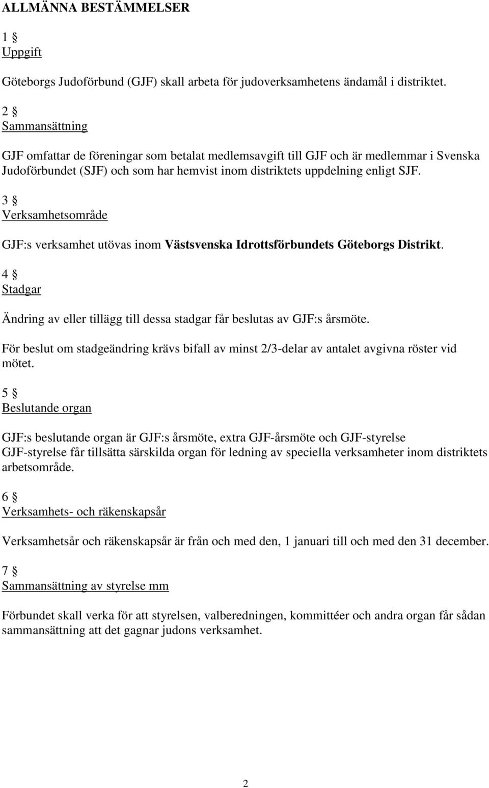 3 Verksamhetsområde GJF:s verksamhet utövas inom Västsvenska Idrottsförbundets Göteborgs Distrikt. 4 Stadgar Ändring av eller tillägg till dessa stadgar får beslutas av GJF:s årsmöte.