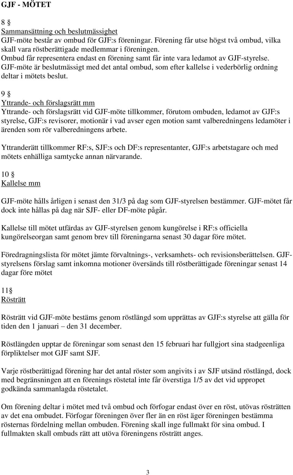 9 Yttrande- och förslagsrätt mm Yttrande- och förslagsrätt vid GJF-möte tillkommer, förutom ombuden, ledamot av GJF:s styrelse, GJF:s revisorer, motionär i vad avser egen motion samt valberedningens