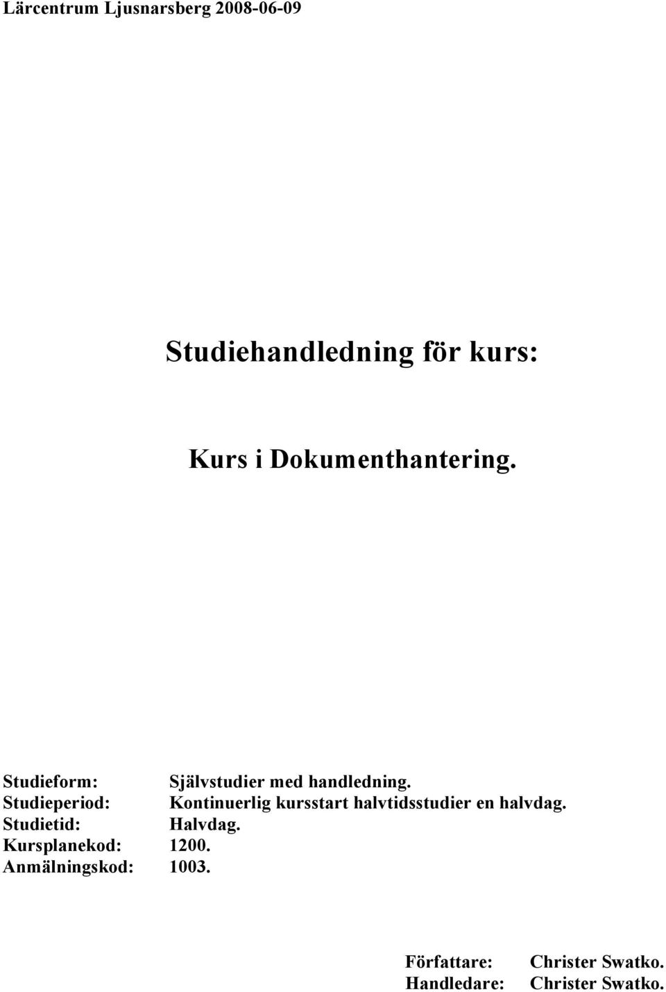 Studieperiod: Kontinuerlig kursstart halvtidsstudier en halvdag.