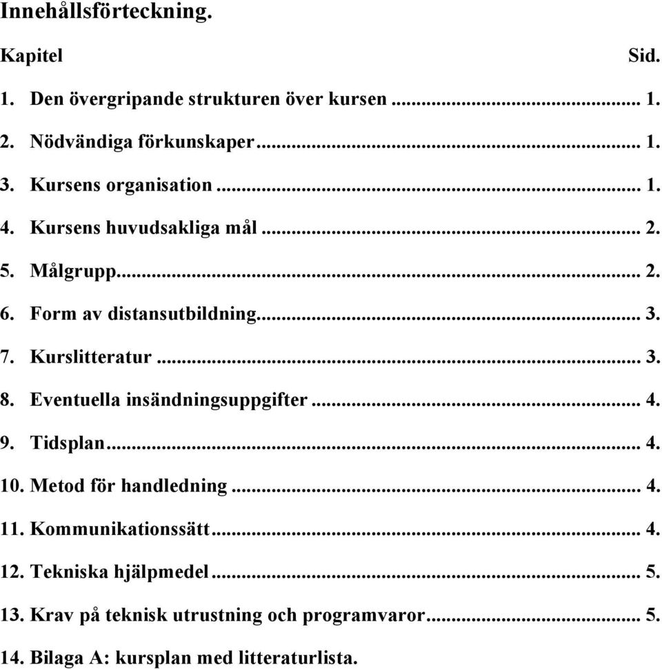 Kurslitteratur... 3. 8. Eventuella insändningsuppgifter... 4. 9. Tidsplan... 4. 10. Metod för handledning... 4. 11.