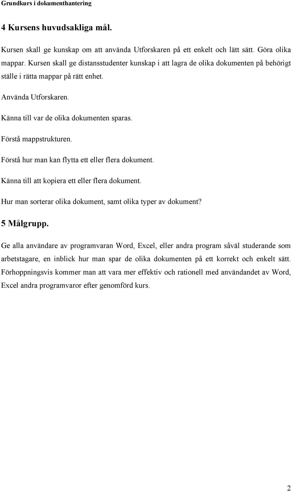 Förstå mappstrukturen. Förstå hur man kan flytta ett eller flera dokument. Känna till att kopiera ett eller flera dokument. Hur man sorterar olika dokument, samt olika typer av dokument? 5 Målgrupp.