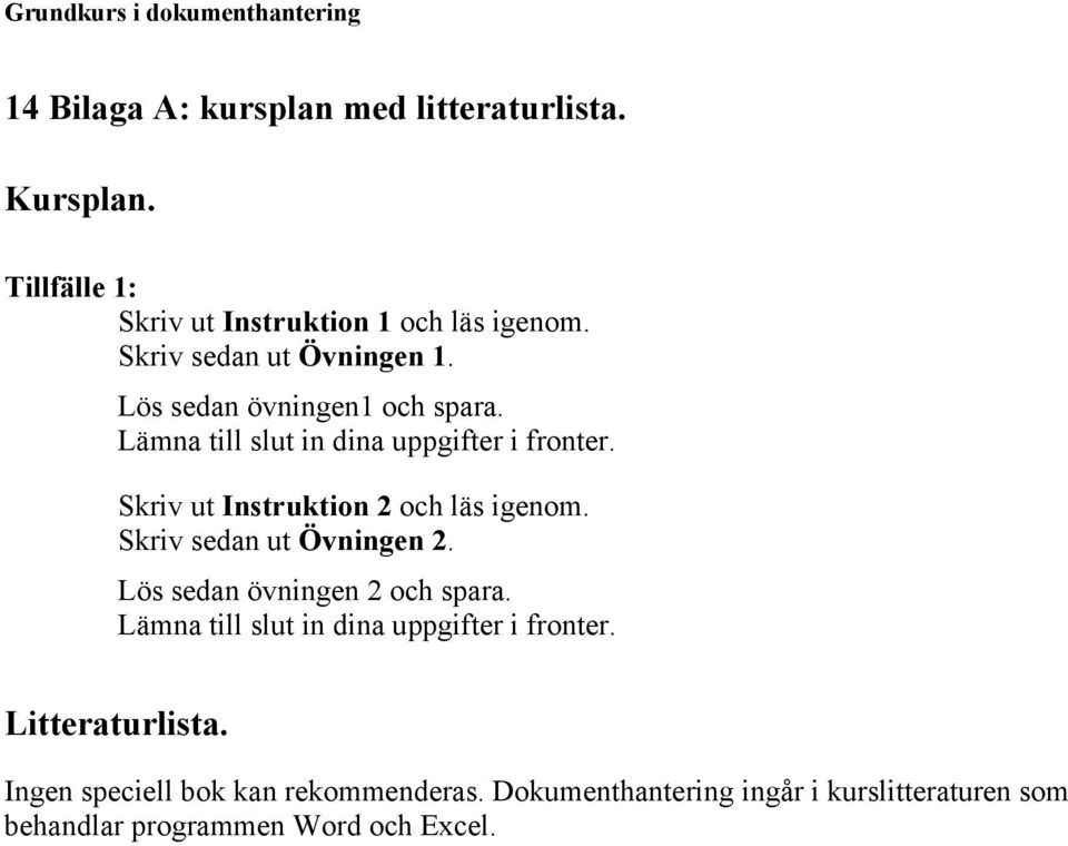 Skriv ut Instruktion 2 och läs igenom. Skriv sedan ut Övningen 2. Lös sedan övningen 2 och spara.