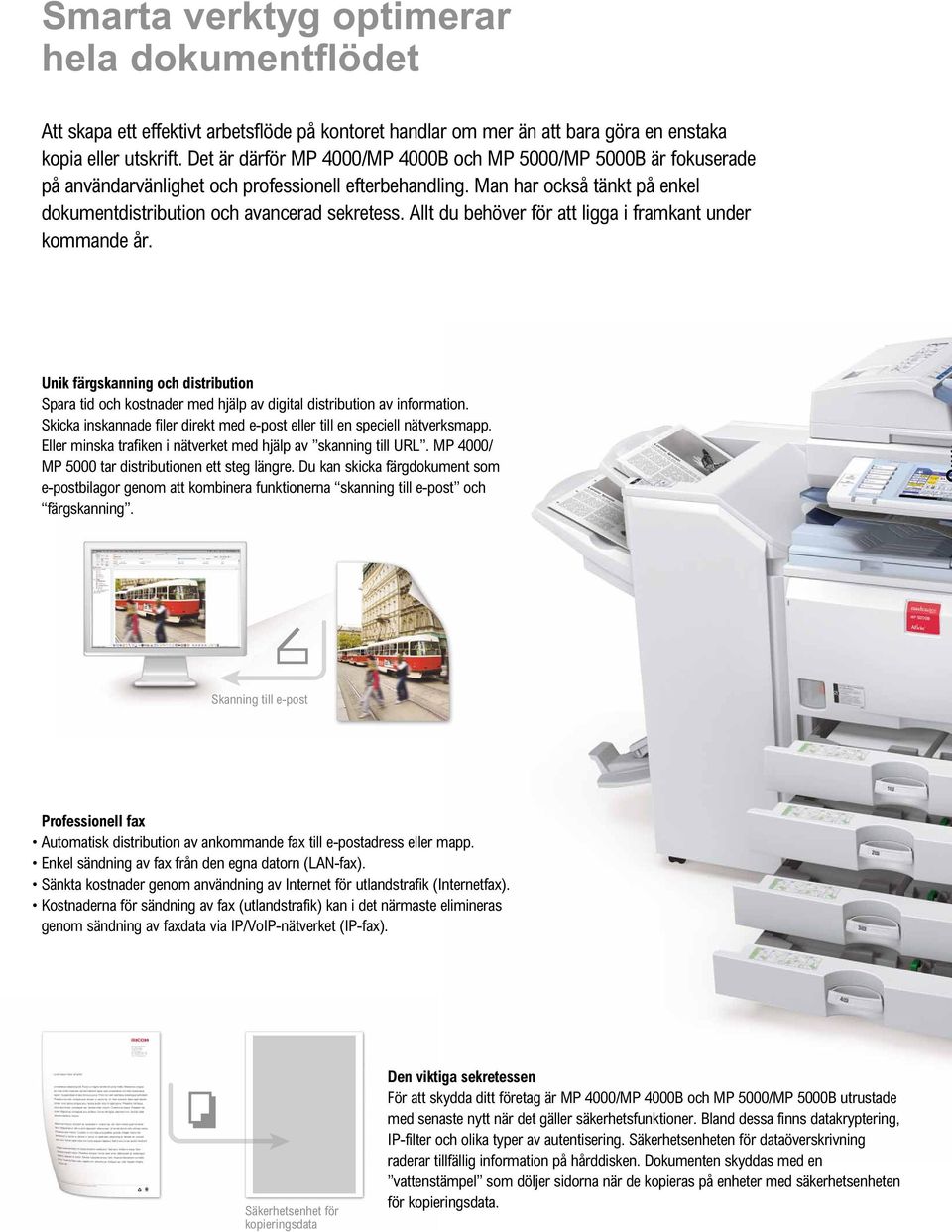 Allt du behöver för att ligga i framkant under kommande år. Unik färgskanning och distribution Spara tid och kostnader med hjälp av digital distribution av information.