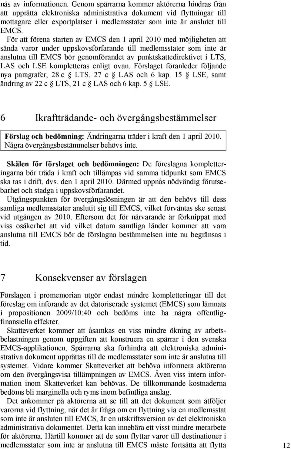 För att förena starten av EMCS den 1 april 2010 med möjligheten att sända varor under uppskovsförfarande till medlemsstater som inte är anslutna till EMCS bör genomförandet av punktskattedirektivet i