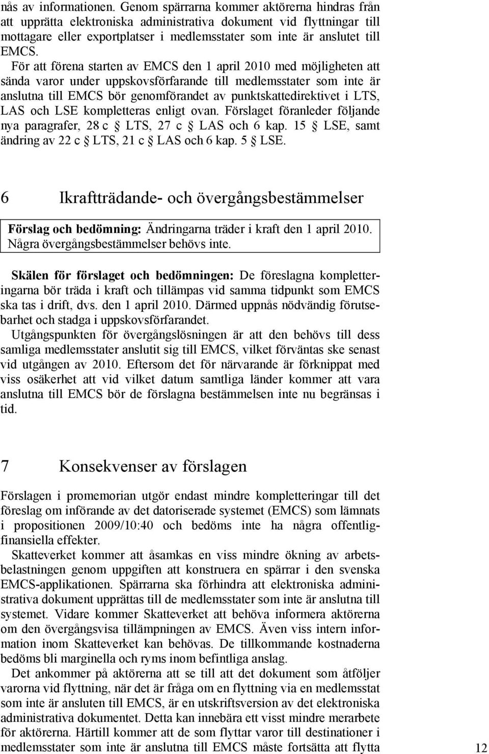 För att förena starten av EMCS den 1 april 2010 med möjligheten att sända varor under uppskovsförfarande till medlemsstater som inte är anslutna till EMCS bör genomförandet av punktskattedirektivet i