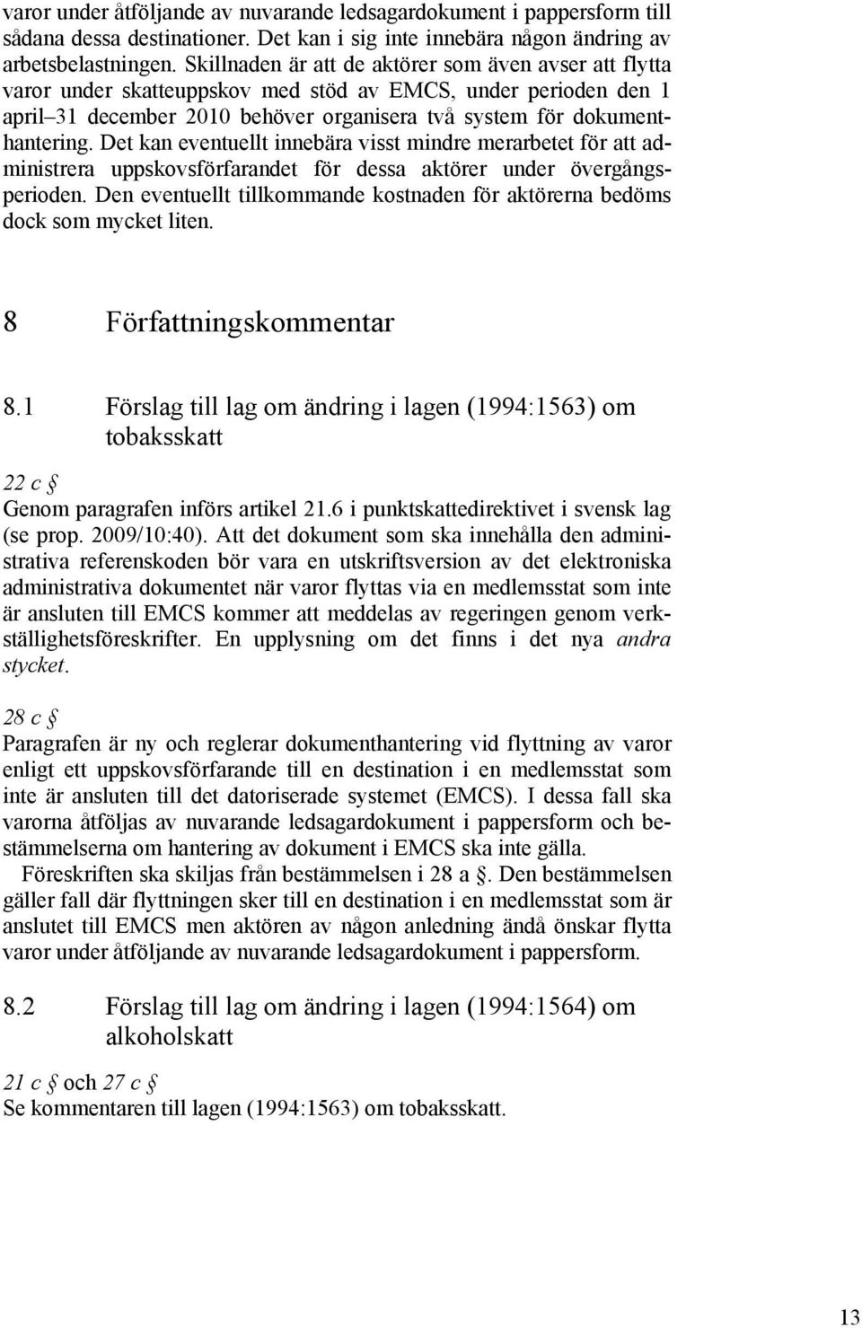 Det kan eventuellt innebära visst mindre merarbetet för att administrera uppskovsförfarandet för dessa aktörer under övergångsperioden.