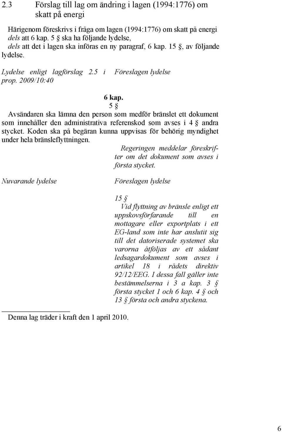 5 Avsändaren ska lämna den person som medför bränslet ett dokument som innehåller den administrativa referenskod som avses i 4 andra stycket.