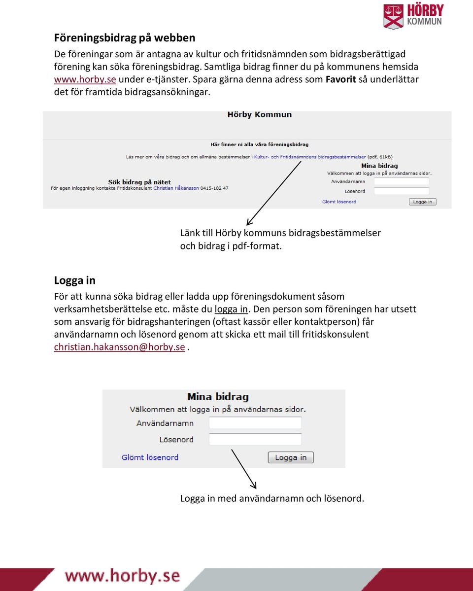 Länk till Hörby kommuns bidragsbestämmelser och bidrag i pdf-format. Logga in För att kunna söka bidrag eller ladda upp föreningsdokument såsom verksamhetsberättelse etc. måste du logga in.