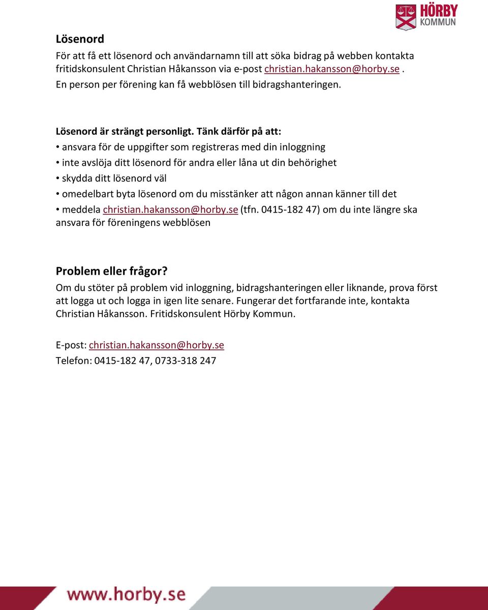 Tänk därför på att: ansvara för de uppgifter som registreras med din inloggning inte avslöja ditt lösenord för andra eller låna ut din behörighet skydda ditt lösenord väl omedelbart byta lösenord om