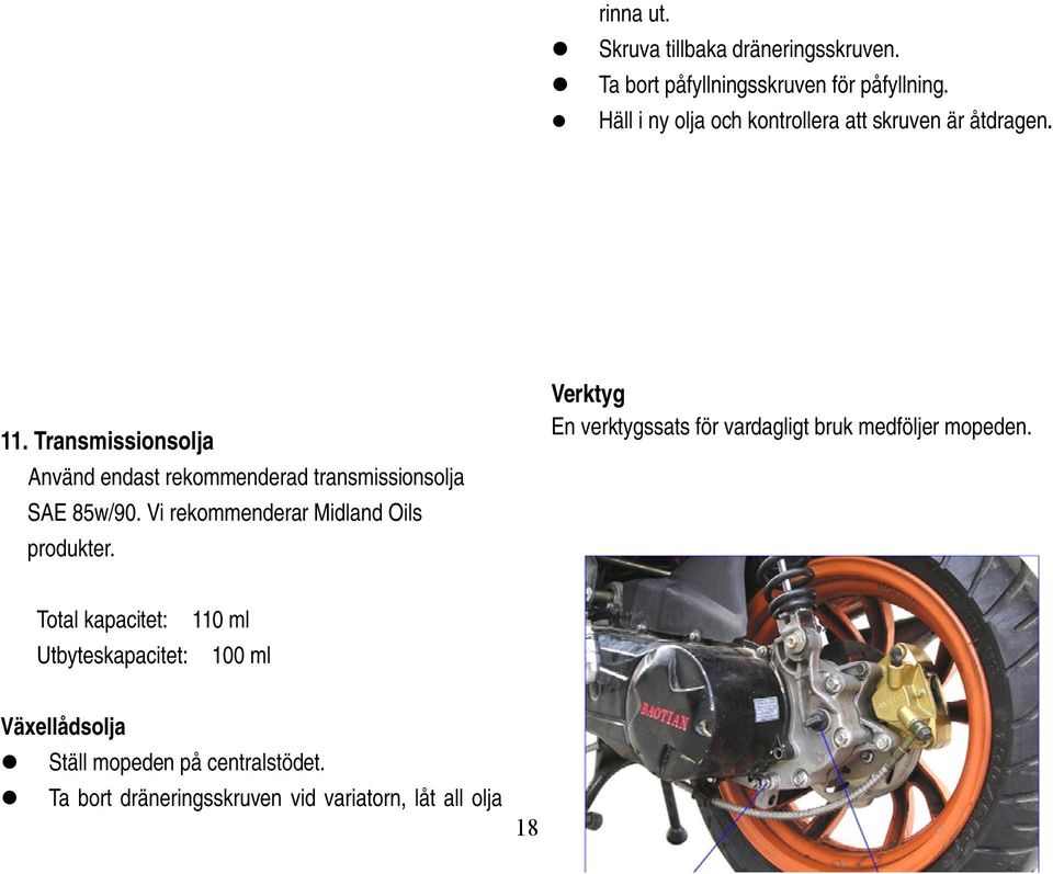 Transmissionsolja Använd endast rekommenderad transmissionsolja SAE 85w/90. Vi rekommenderar Midland Oils produkter.