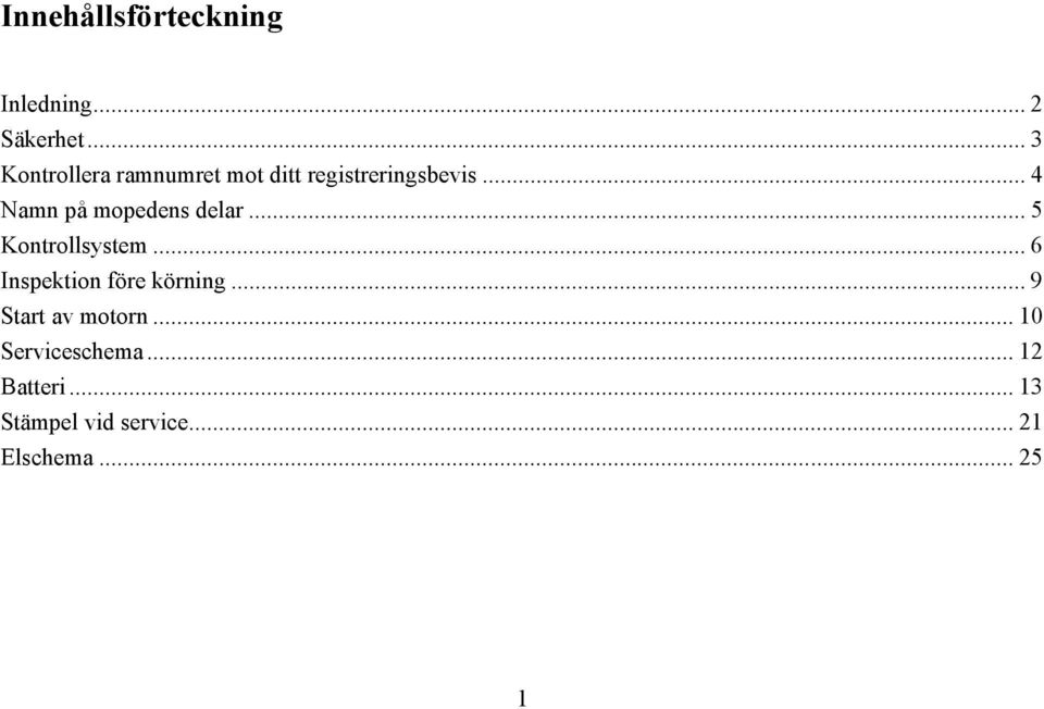 .. 4 Namn på mopedens delar... 5 Kontrollsystem.