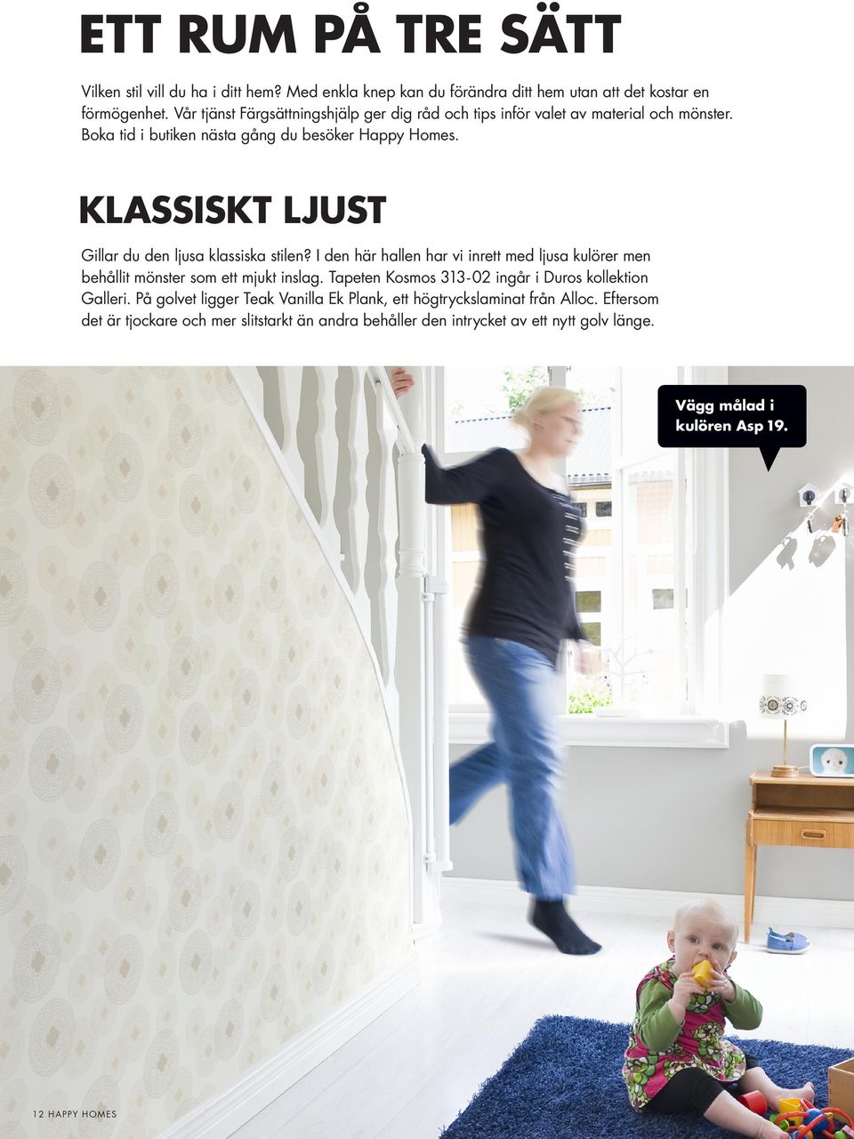 KLASSISKT LJUST Gillar du den ljusa klassiska stilen? I den här hallen har vi inrett med ljusa kulörer men behållit mönster som ett mjukt inslag.