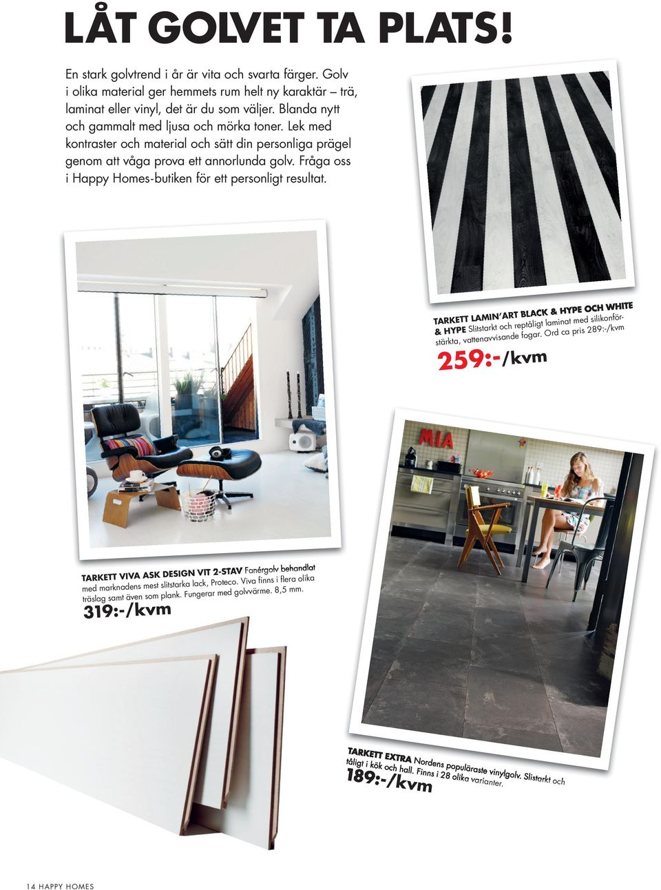 Fråga oss i Happy Homes-butiken för ett personligt resultat. TARKETT LAMIN ART BLACK & HYPE OCH WHITE & HYPE Slitstarkt och reptåligt laminat med silikonför- stärkta, vattenavvisande fogar.
