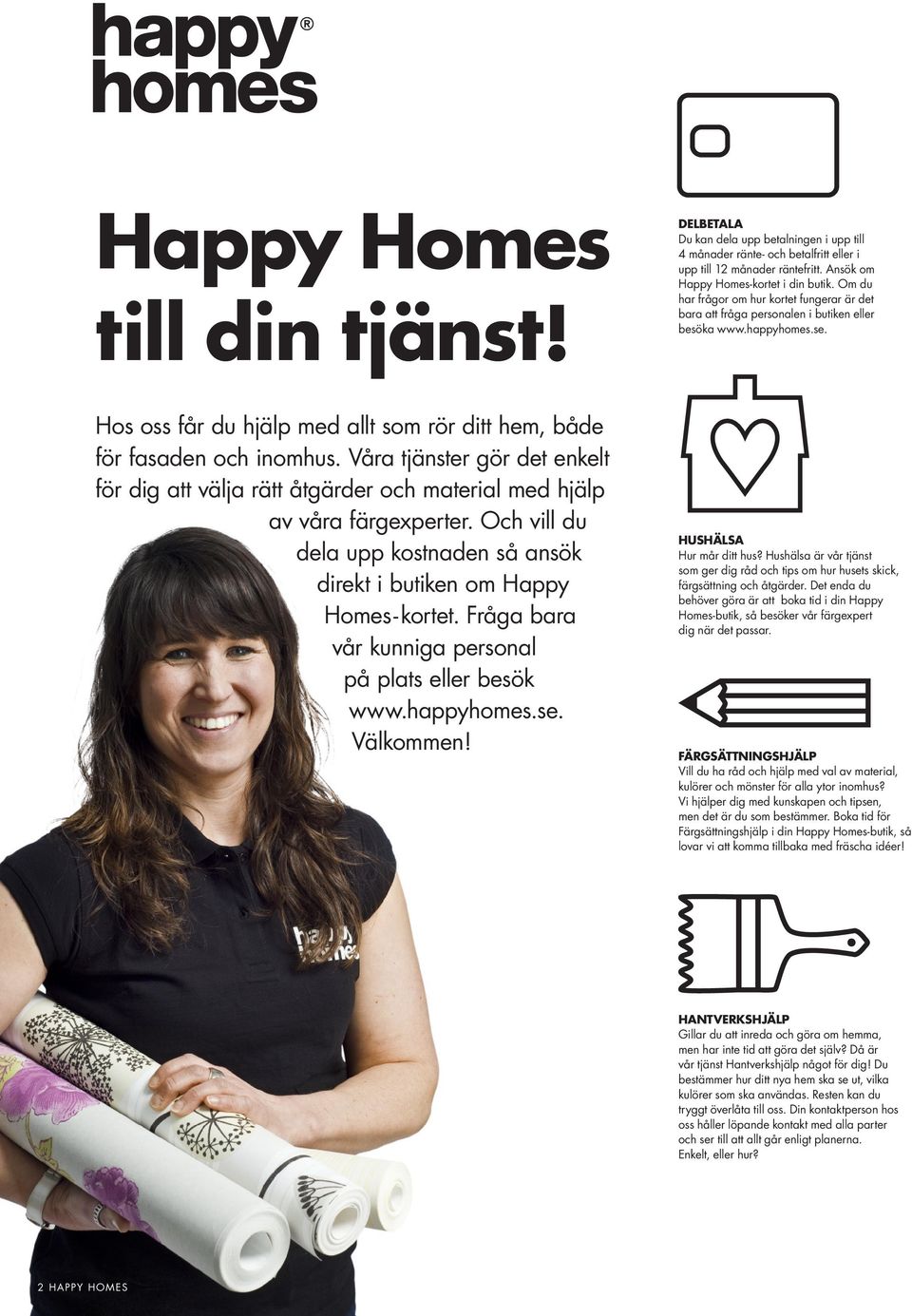 Våra tjänster gör det enkelt för dig att välja rätt åtgärder och material med hjälp av våra färgexperter. Och vill du dela upp kostnaden så ansök direkt i butiken om Happy Homes-kortet.
