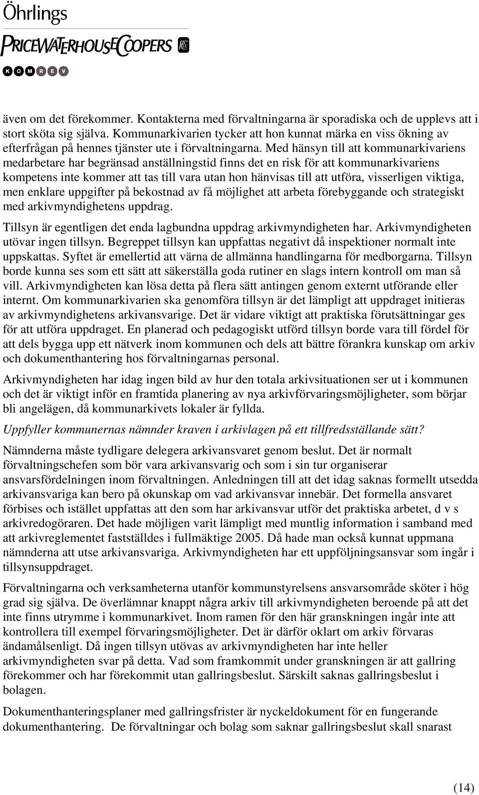 Med hänsyn till att kommunarkivariens medarbetare har begränsad anställningstid finns det en risk för att kommunarkivariens kompetens inte kommer att tas till vara utan hon hänvisas till att utföra,