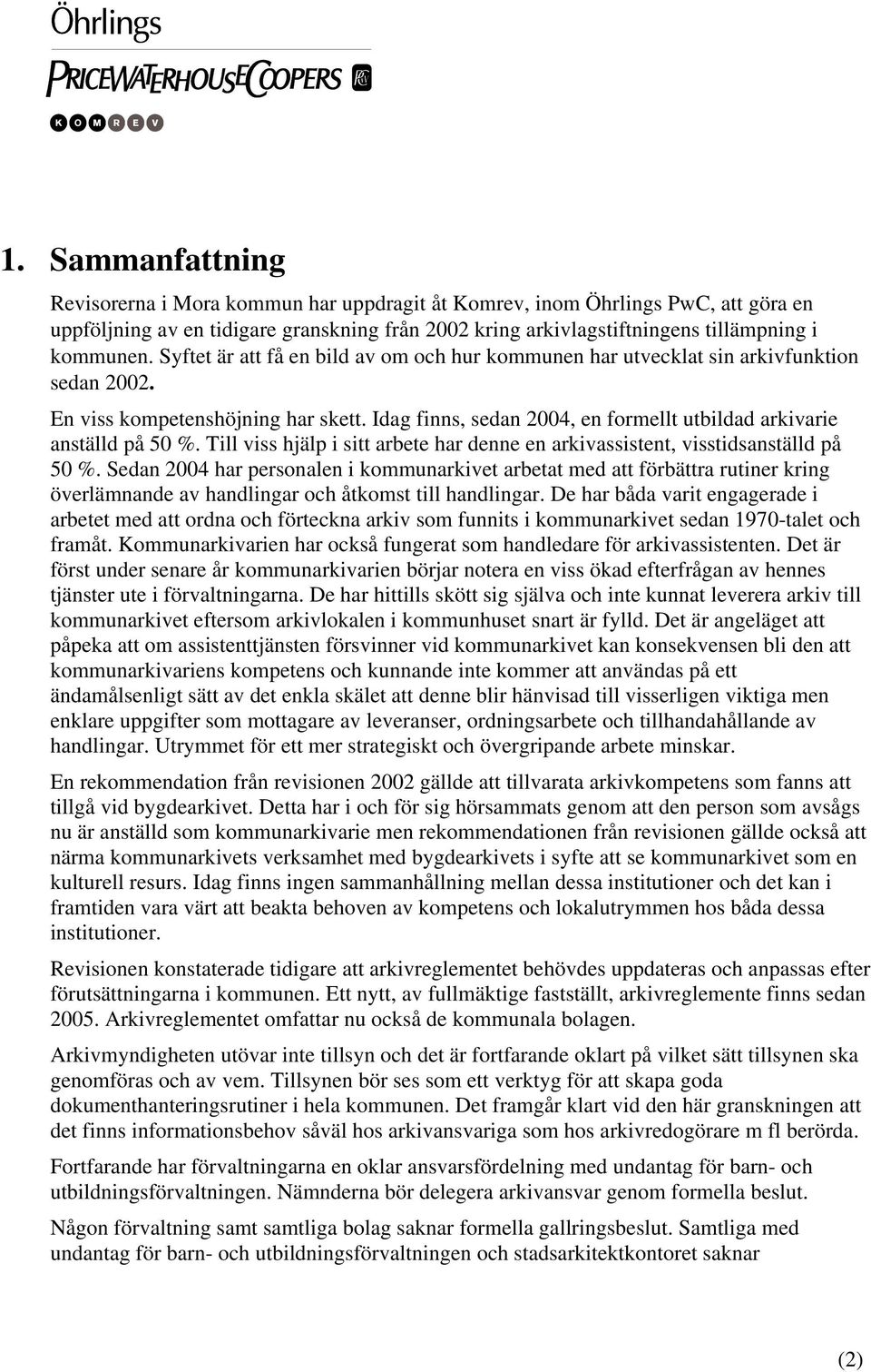 Till viss hjälp i sitt arbete har denne en arkivassistent, visstidsanställd på 50 %.