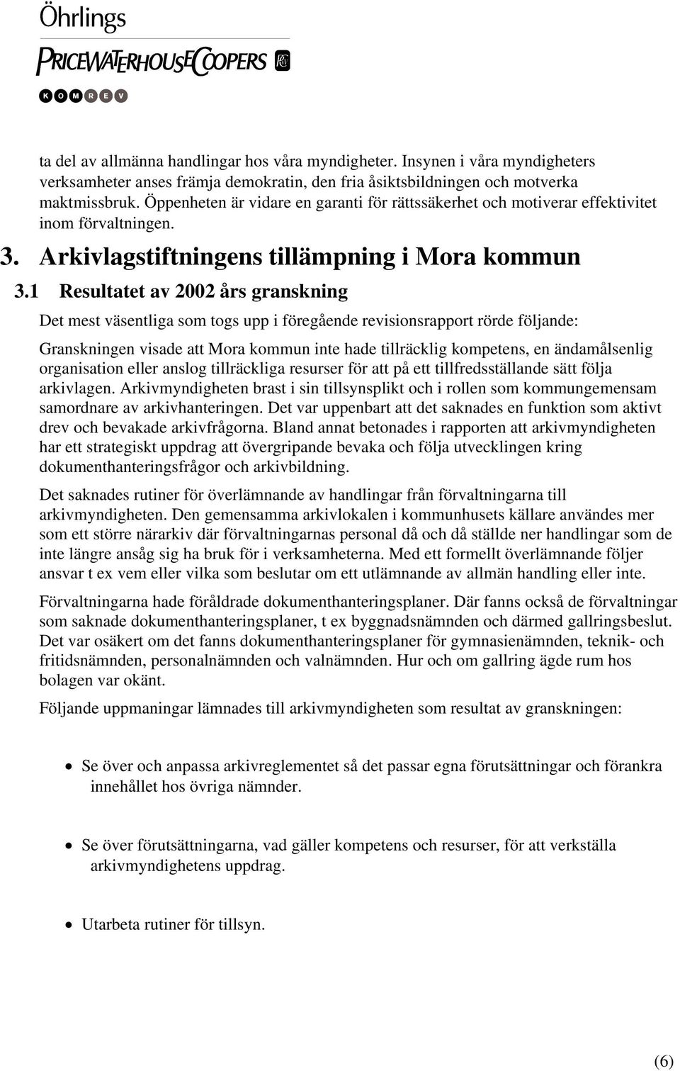 1 Resultatet av 2002 års granskning Det mest väsentliga som togs upp i föregående revisionsrapport rörde följande: Granskningen visade att Mora kommun inte hade tillräcklig kompetens, en