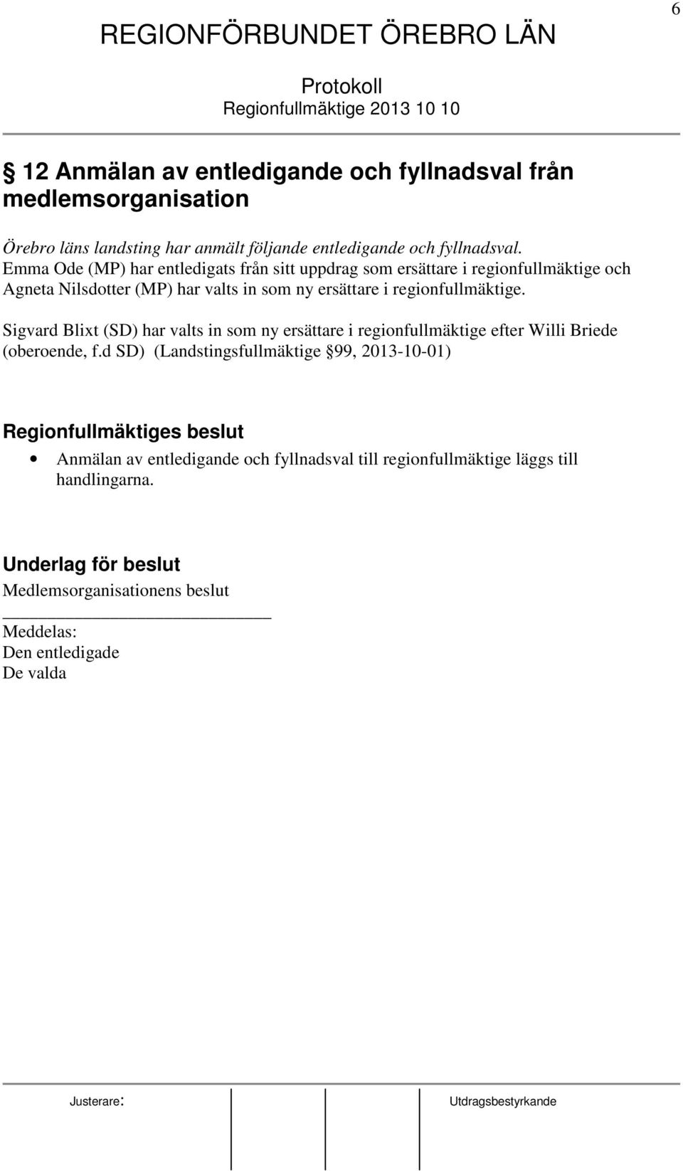 Sigvard Blixt (SD) har valts in som ny ersättare i regionfullmäktige efter Willi Briede (oberoende, f.