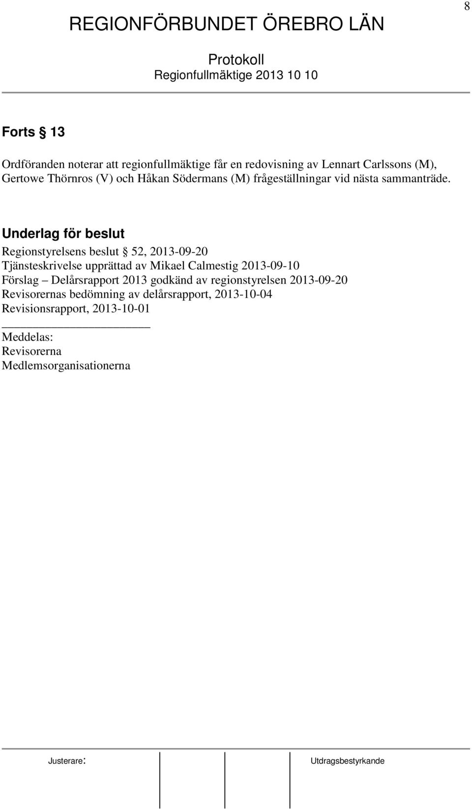 Underlag för beslut Regionstyrelsens beslut 52, 2013-09-20 Tjänsteskrivelse upprättad av Mikael Calmestig 2013-09-10