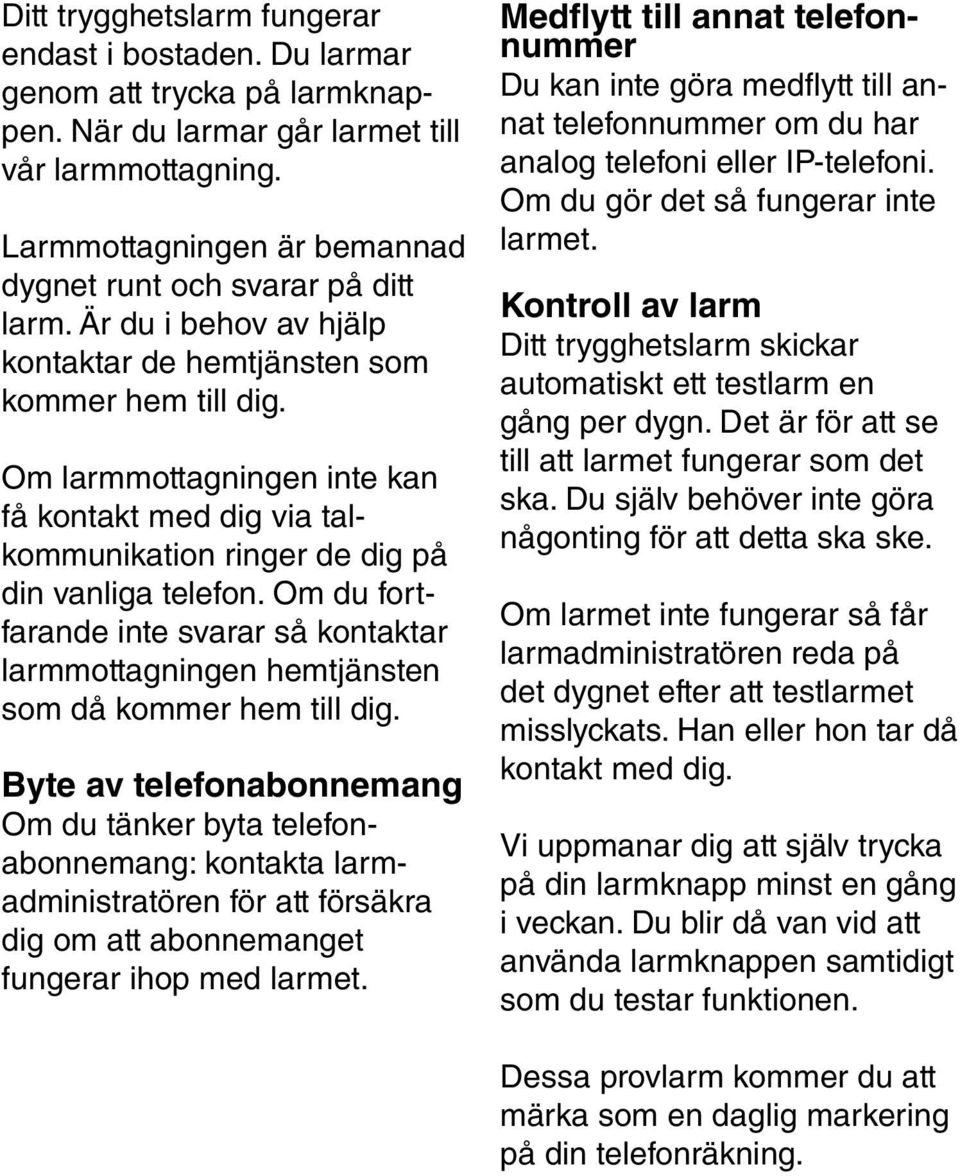 Om larmmottagningen inte kan få kontakt med dig via talkommunikation ringer de dig på din vanliga telefon.