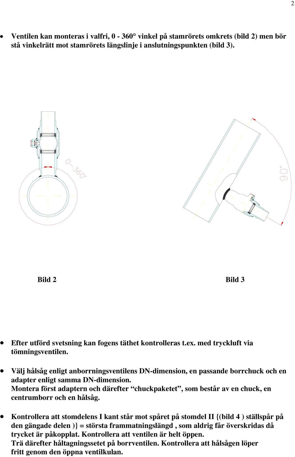 Välj hålsåg enligt anborrningsventilens DN-dimension, en passande borrchuck och en adapter enligt samma DN-dimension.