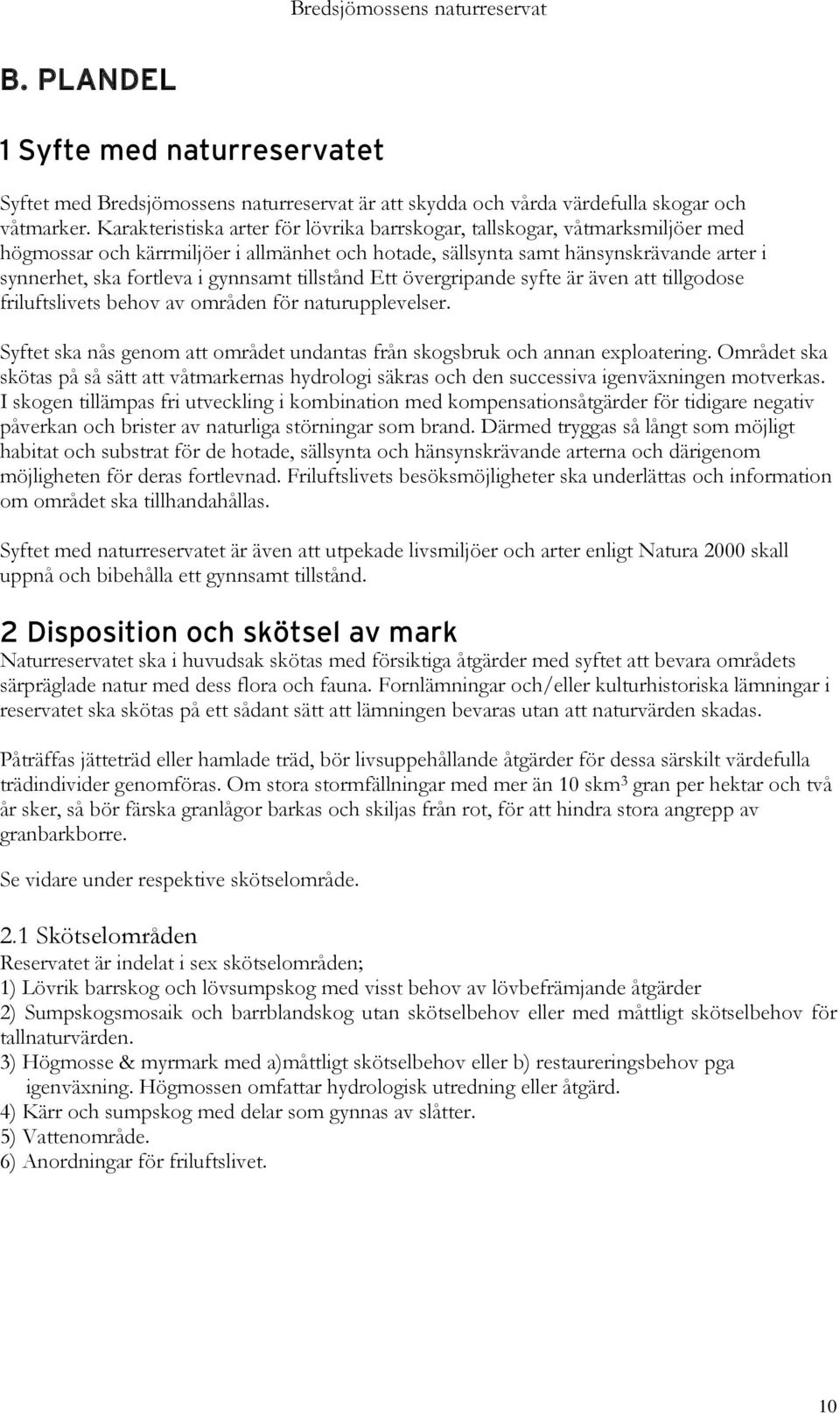 gynnsamt tillstånd Ett övergripande syfte är även att tillgodose friluftslivets behov av områden för naturupplevelser. Syftet ska nås genom att området undantas från skogsbruk och annan exploatering.