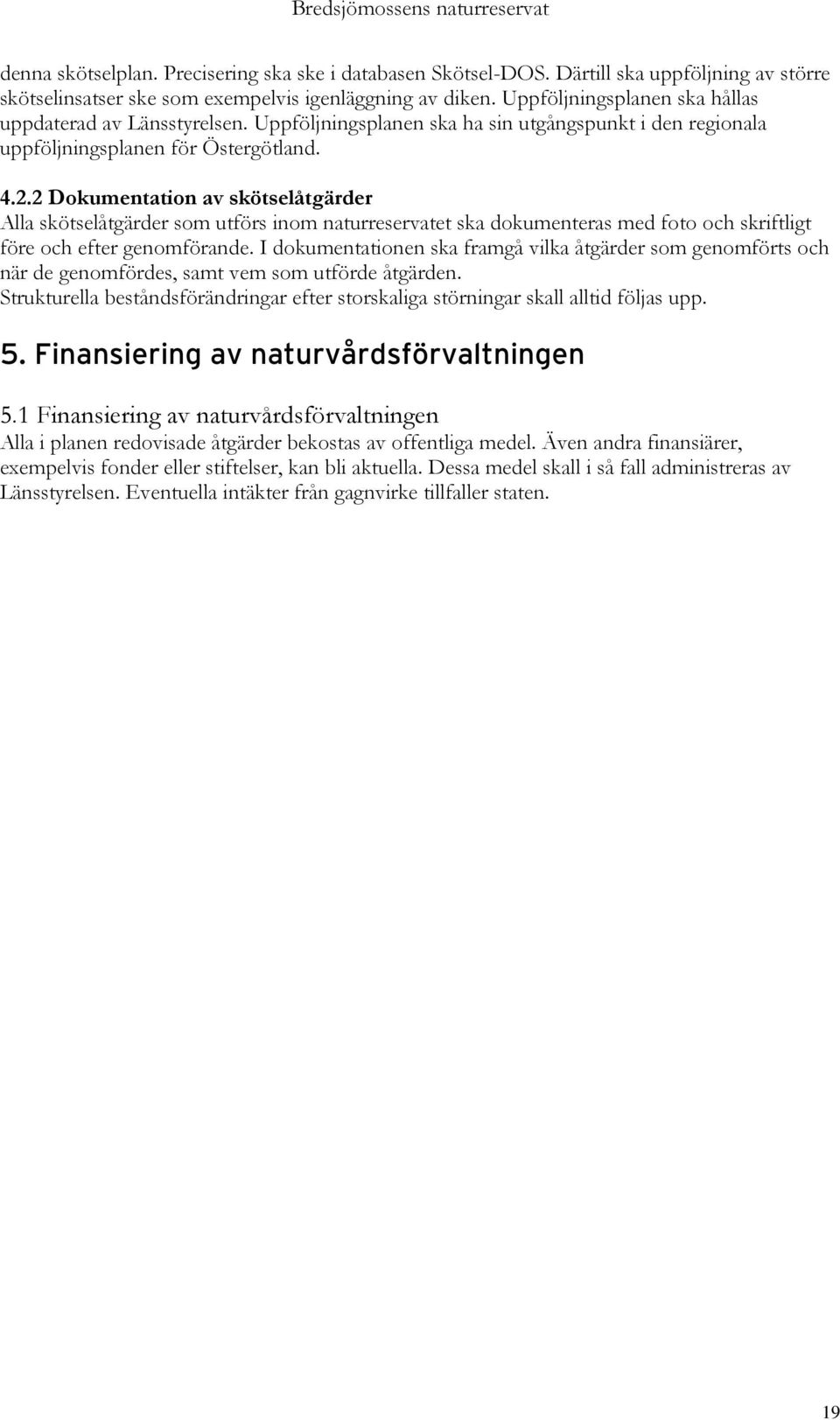 2 Dokumentation av skötselåtgärder Alla skötselåtgärder som utförs inom naturreservatet ska dokumenteras med foto och skriftligt före och efter genomförande.