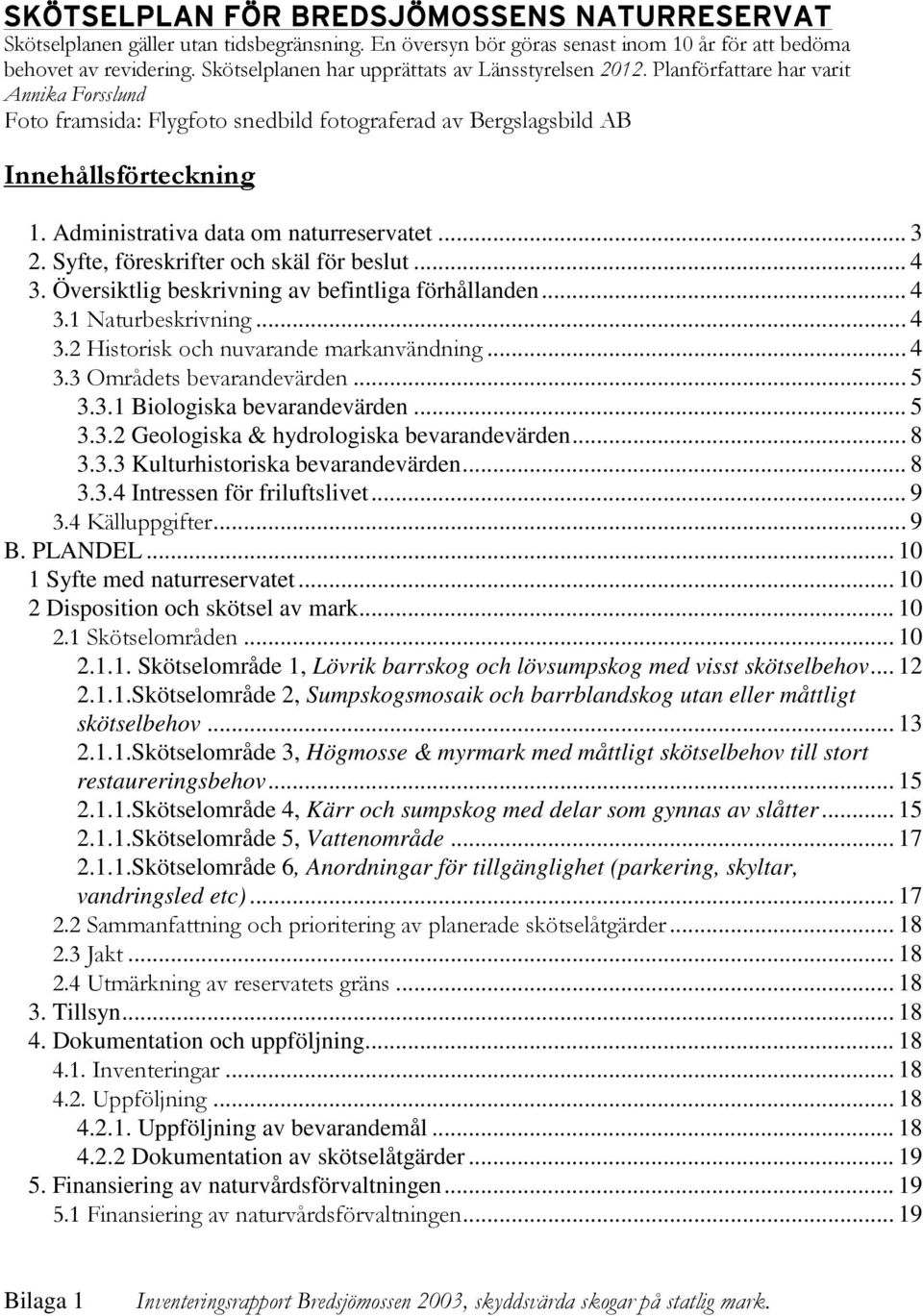 Administrativa data om naturreservatet... 3 2. Syfte, föreskrifter och skäl för beslut... 4 3. Översiktlig beskrivning av befintliga förhållanden... 4 3.1 Naturbeskrivning... 4 3.2 Historisk och nuvarande markanvändning.