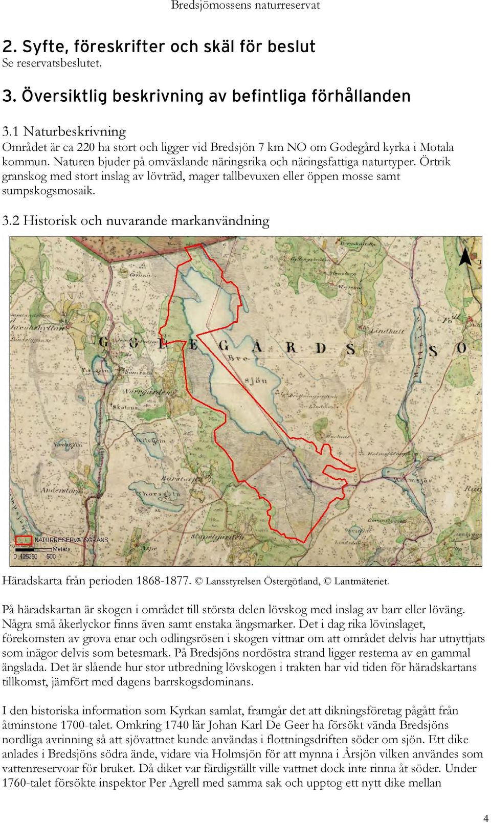 Örtrik granskog med stort inslag av lövträd, mager tallbevuxen eller öppen mosse samt sumpskogsmosaik. 3.2 Historisk och nuvarande markanvändning Häradskarta från perioden 1868-1877.