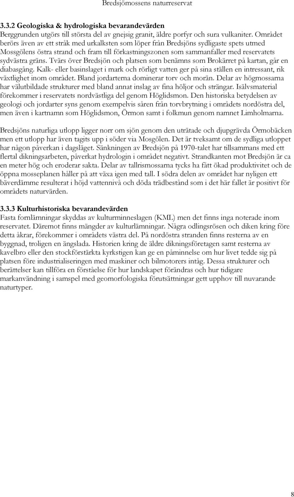 gräns. Tvärs över Bredsjön och platsen som benämns som Brokärret på kartan, går en diabasgång.