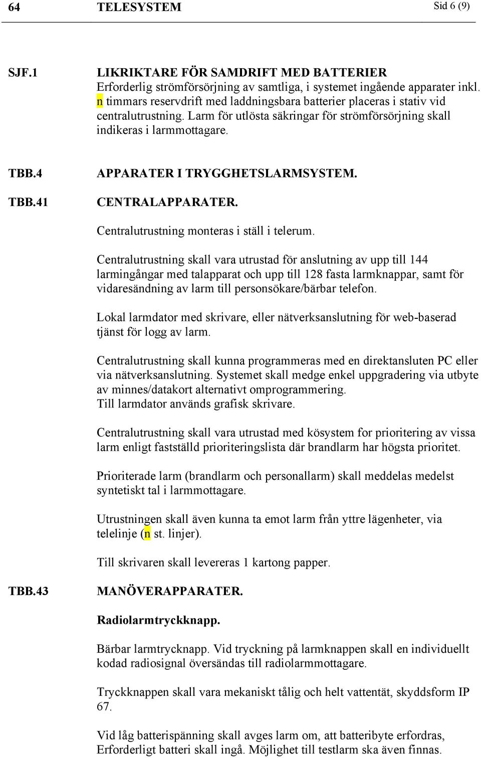 41 APPARATER I TRYGGHETSLARMSYSTEM. CENTRALAPPARATER. Centralutrustning monteras i ställ i telerum.