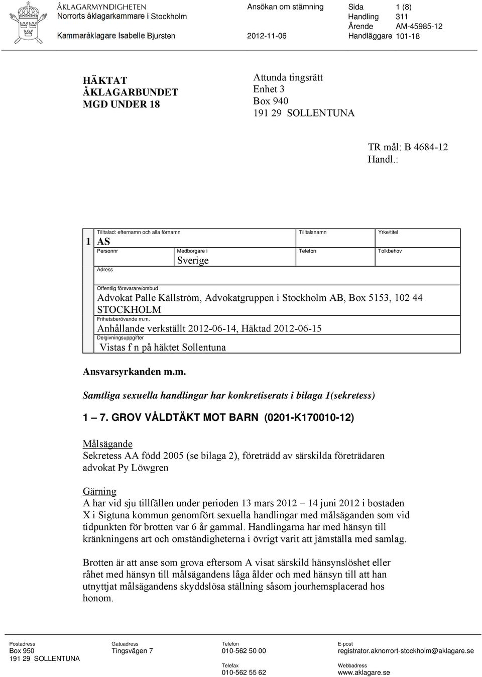 Stockholm AB, Box 5153, 102 44 STOCKHOLM Frihetsberövande m.m. Anhållande verkställt 2012-06-14, Häktad 2012-06-15 Delgivningsuppgifter Vistas f n på häktet Sollentuna Ansvarsyrkanden m.m. Samtliga sexuella handlingar har konkretiserats i bilaga 1(sekretess) 1 7.
