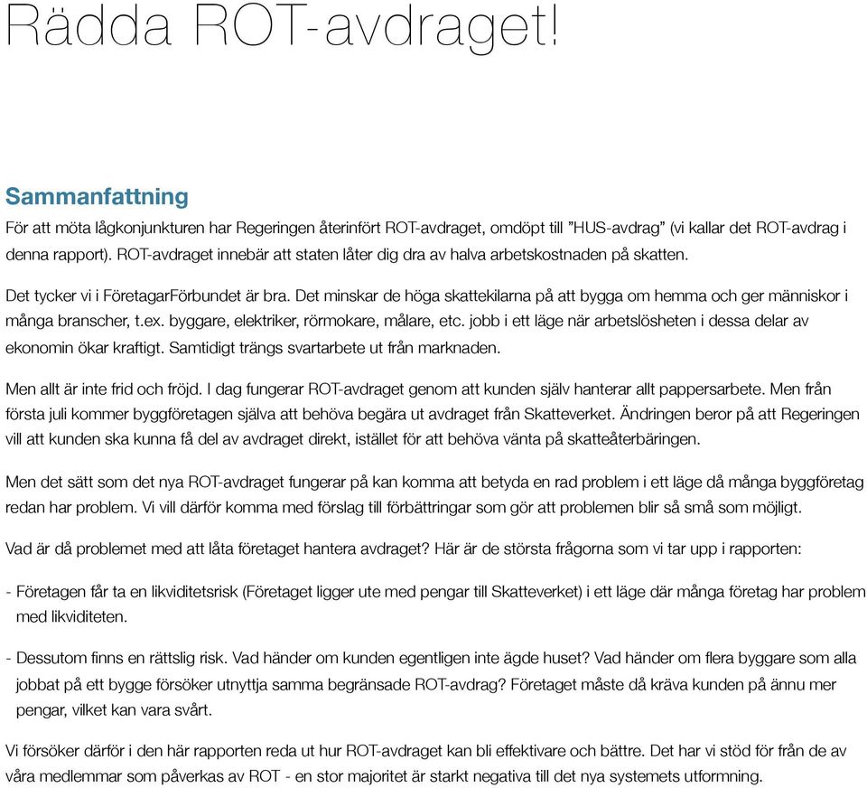 Det minskar de höga skattekilarna på att bygga om hemma och ger människor i många branscher, t.ex. byggare, elektriker, rörmokare, målare, etc.