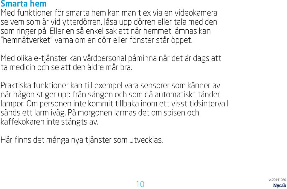 Med olika e-tjänster kan vårdpersonal påminna när det är dags att ta medicin och se att den äldre mår bra.