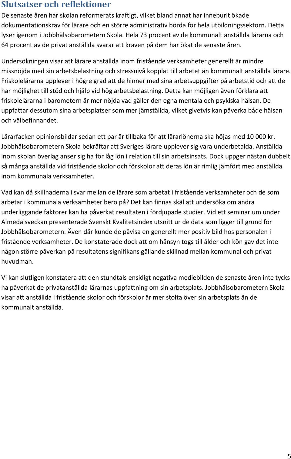 Hela 73 procent av de kommunalt anställda lärarna och 64 procent av de privat anställda svarar att kraven på dem har ökat de senaste åren.