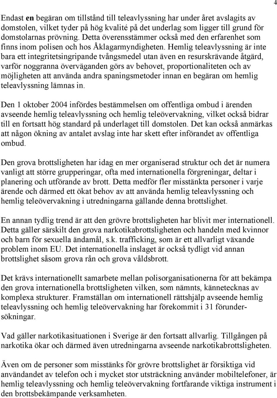 Hemlig teleavlyssning är inte bara ett integritetsingripande tvångsmedel utan även en resurskrävande åtgärd, varför noggranna överväganden görs av behovet, proportionaliteten och av möjligheten att