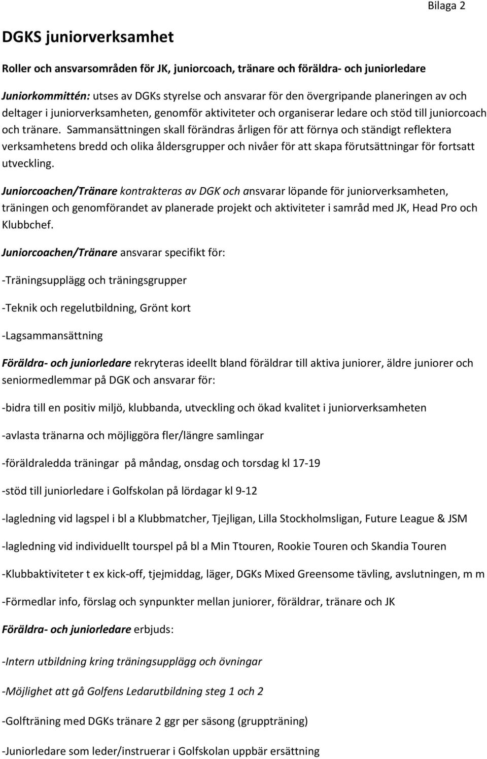 Sammansättningen skall förändras årligen för att förnya och ständigt reflektera verksamhetens bredd och olika åldersgrupper och nivåer för att skapa förutsättningar för fortsatt utveckling.