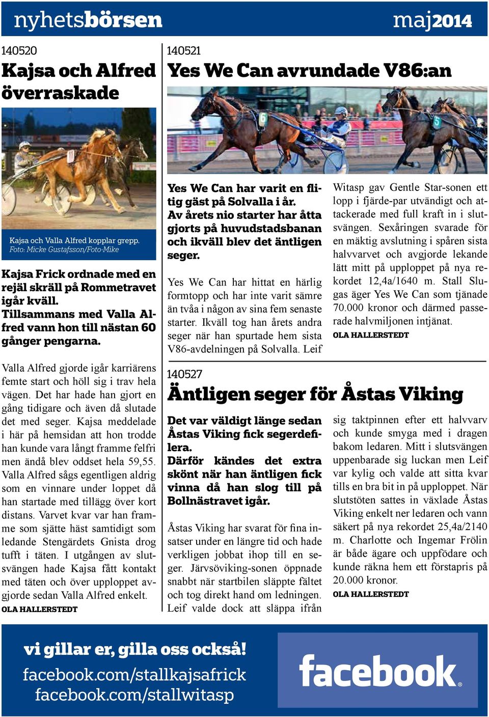 Valla Alfred gjorde igår karriärens femte start och höll sig i trav hela vägen. Det har hade han gjort en gång tidigare och även då slutade det med seger.