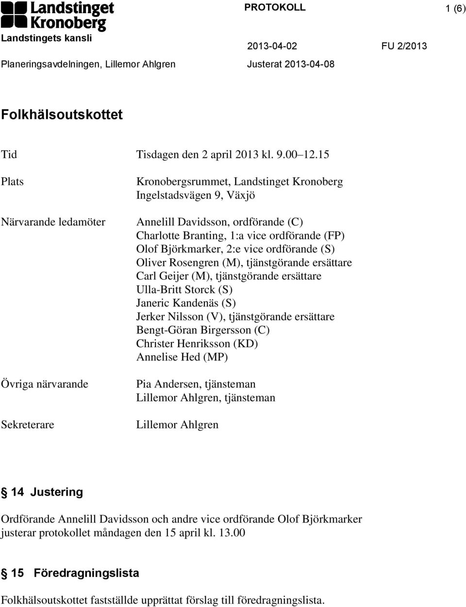 (FP) Olof Björkmarker, 2:e vice ordförande (S) Oliver Rosengren (M), tjänstgörande ersättare Carl Geijer (M), tjänstgörande ersättare Ulla-Britt Storck (S) Janeric Kandenäs (S) Jerker Nilsson (V),