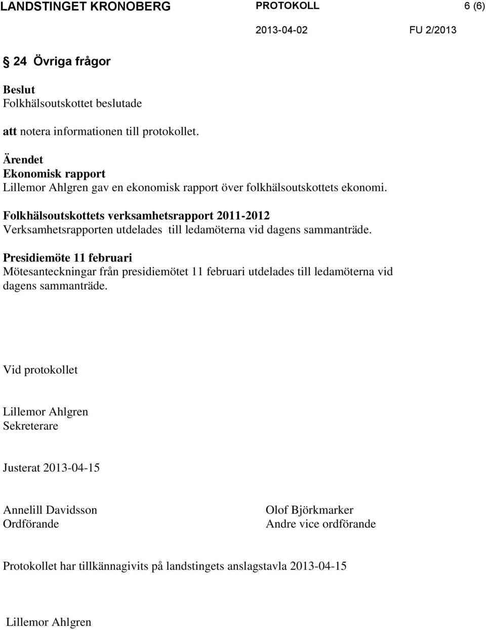 Folkhälsoutskottets verksamhetsrapport 2011-2012 Verksamhetsrapporten utdelades till ledamöterna vid dagens sammanträde.