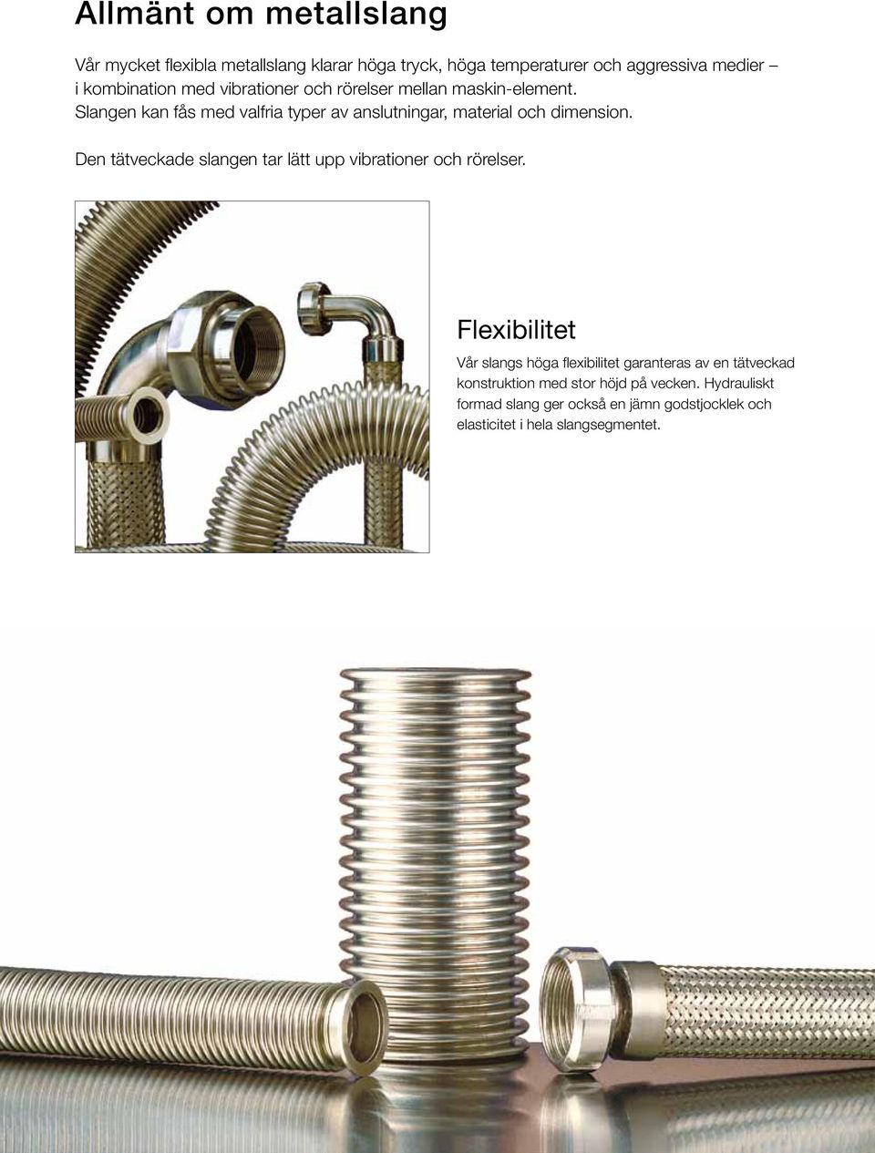 Den tätveckade slangen tar lätt upp vibrationer och rörelser.