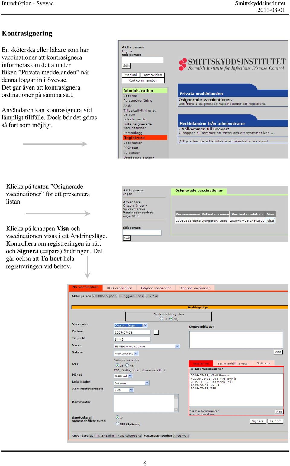 Dock bör det göras så fort som möjligt. Klicka på texten Osignerade vaccinationer för att presentera listan.