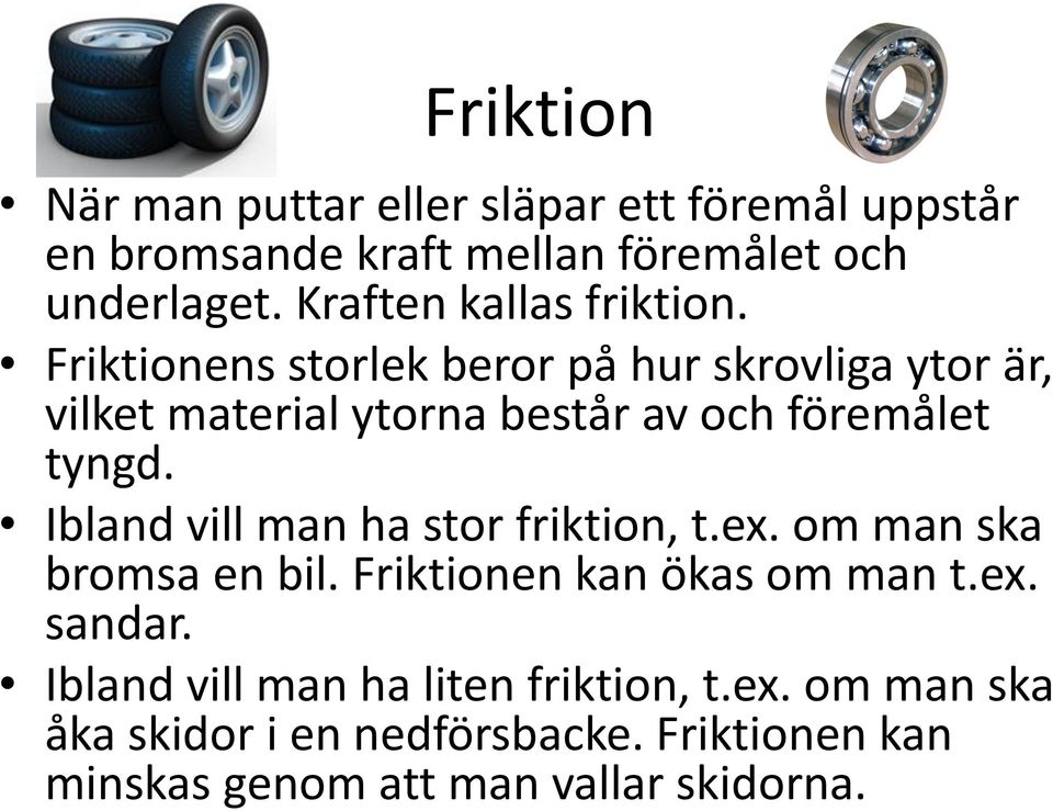 Friktionens storlek beror på hur skrovliga ytor är, vilket material ytorna består av och föremålet tyngd.