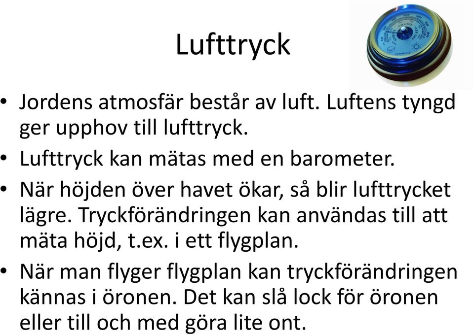 Tryckförändringen kan användas till att mäta höjd, t.ex. i ett flygplan.