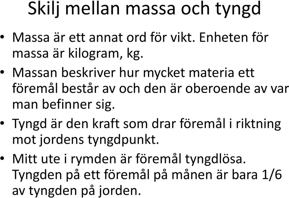 Massan beskriver hur mycket materia ett föremål består av och den är oberoende av var man